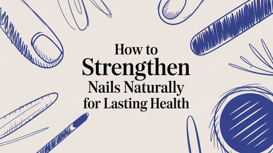 How to Strengthen Nails Naturally for Lasting Health