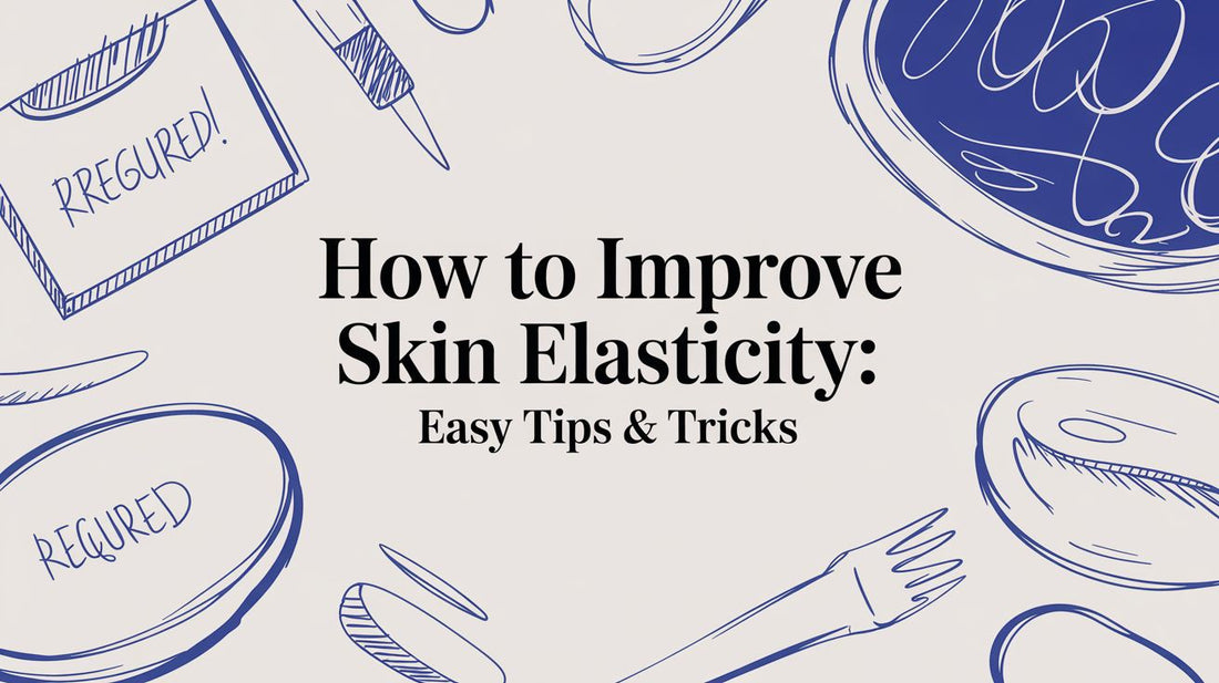 How to Improve Skin Elasticity: Easy Tips & Tricks