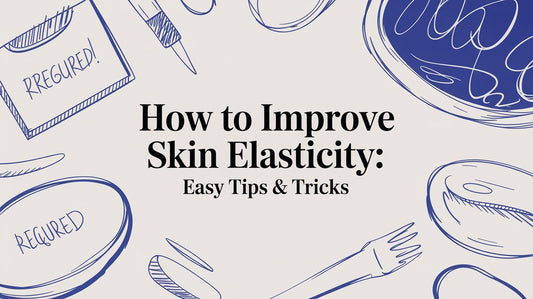 How to Improve Skin Elasticity: Easy Tips & Tricks